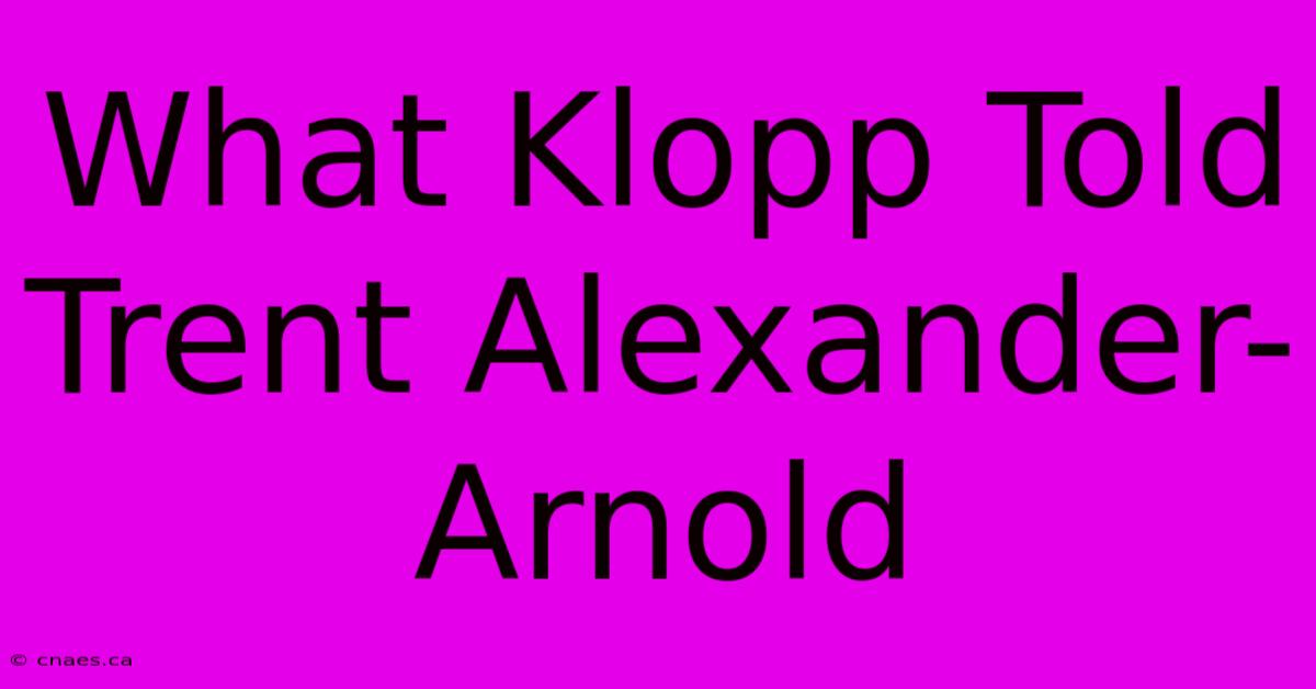 What Klopp Told Trent Alexander-Arnold