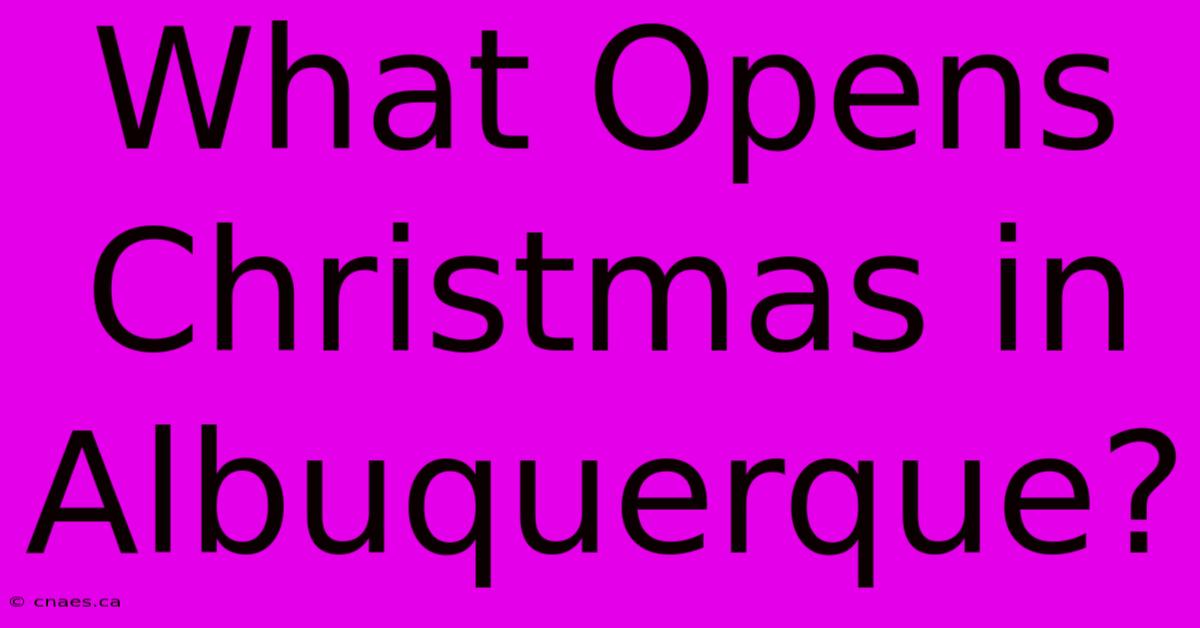 What Opens Christmas In Albuquerque?