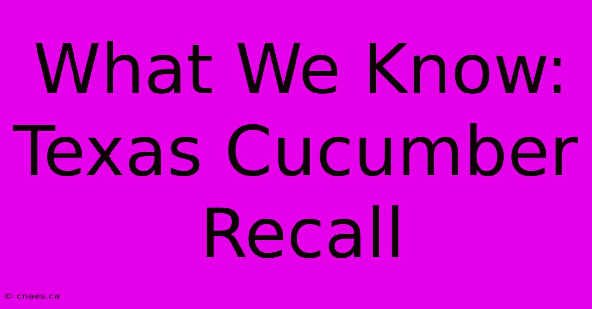 What We Know: Texas Cucumber Recall