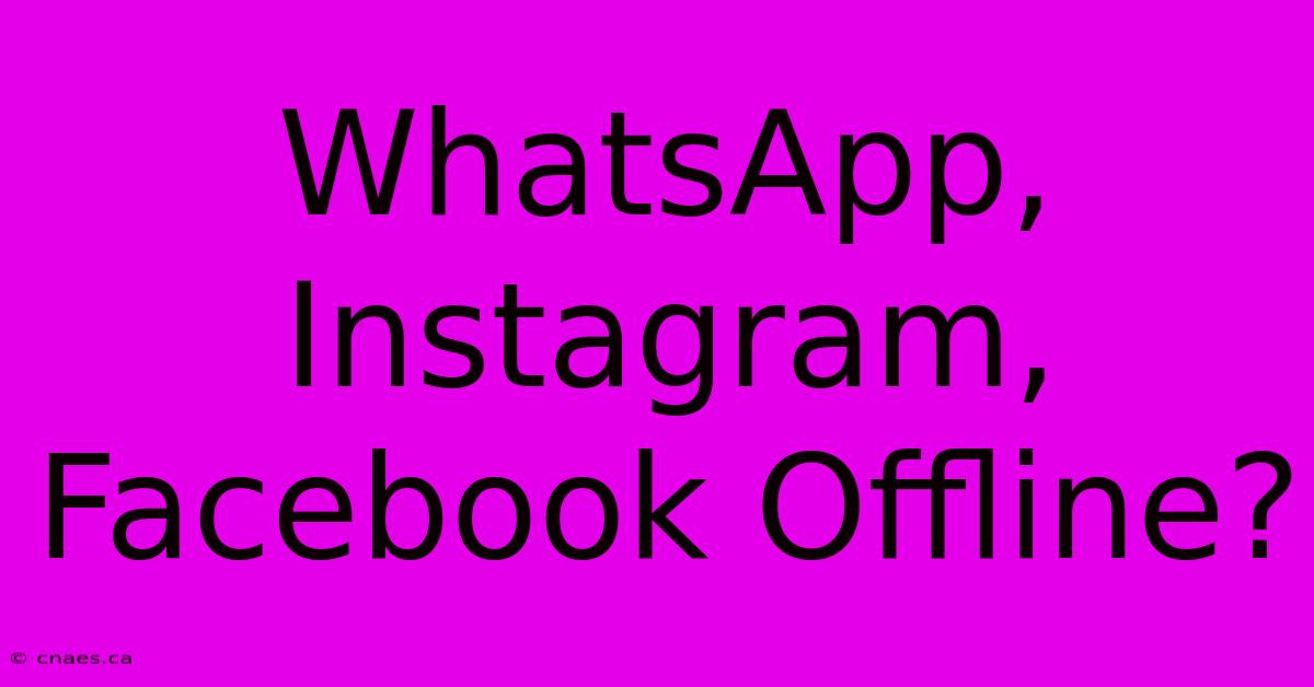 WhatsApp, Instagram, Facebook Offline?