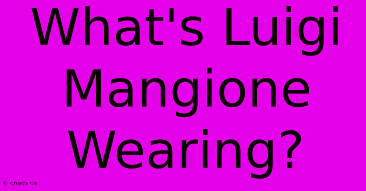 What's Luigi Mangione Wearing?