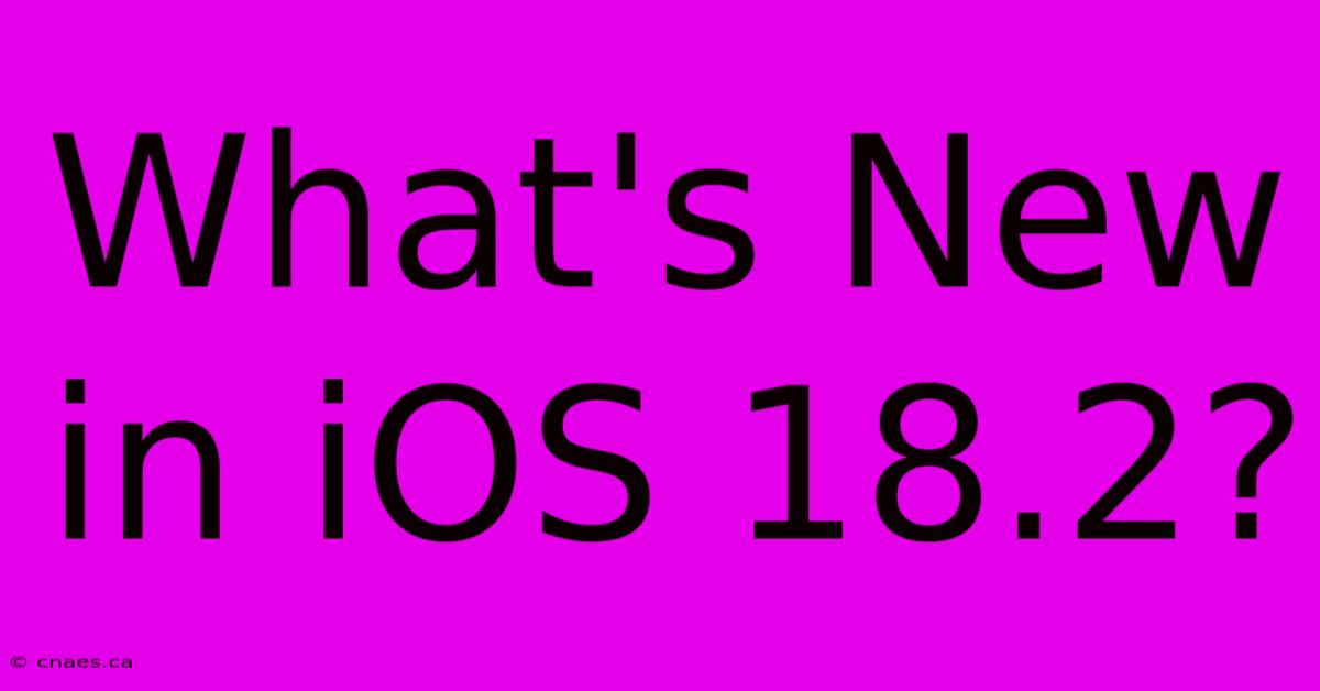 What's New In IOS 18.2?