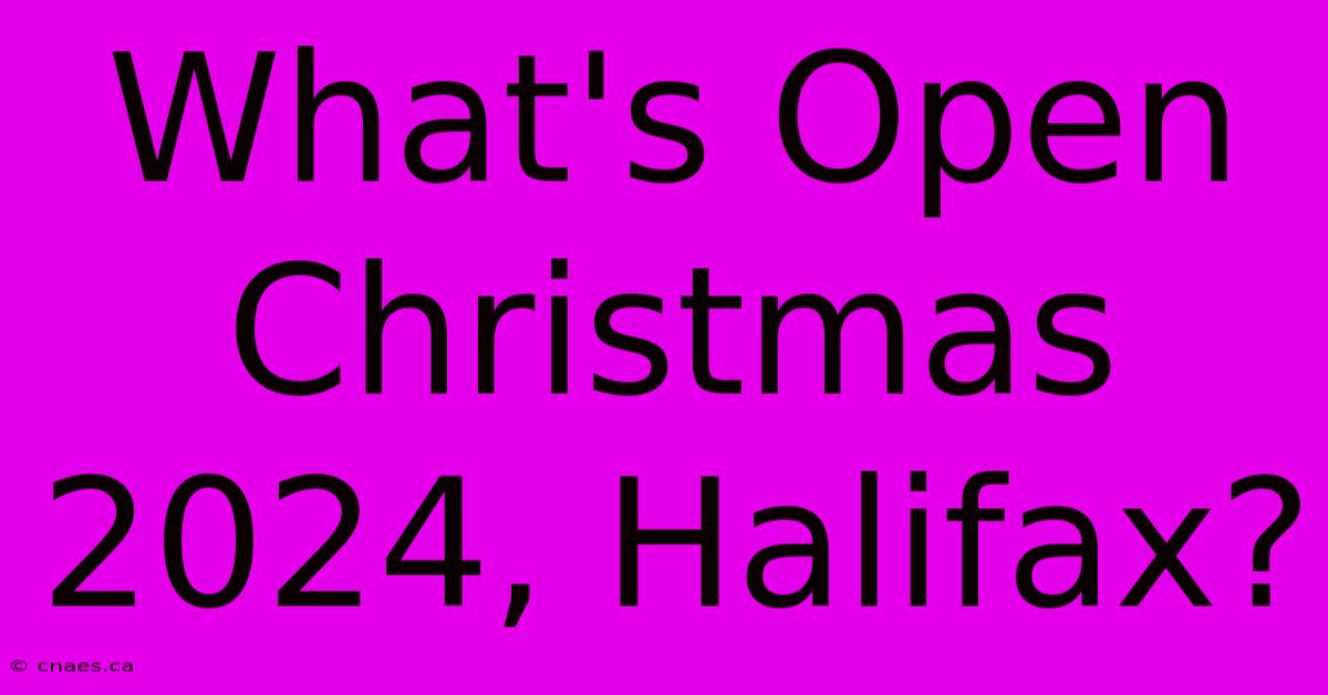 What's Open Christmas 2024, Halifax?