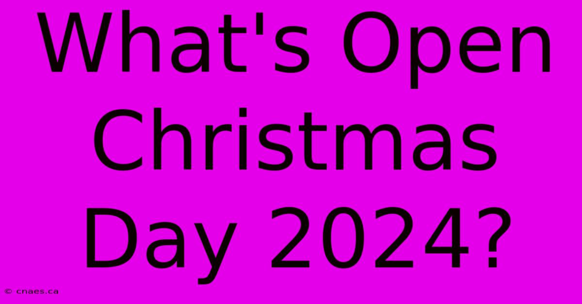 What's Open Christmas Day 2024?