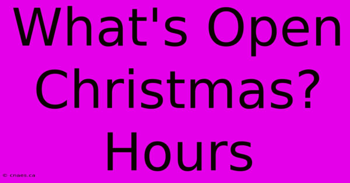 What's Open Christmas? Hours