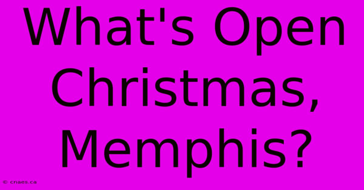 What's Open Christmas, Memphis?