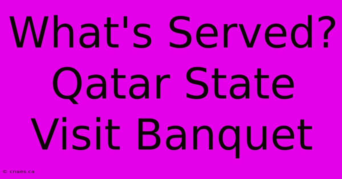 What's Served? Qatar State Visit Banquet