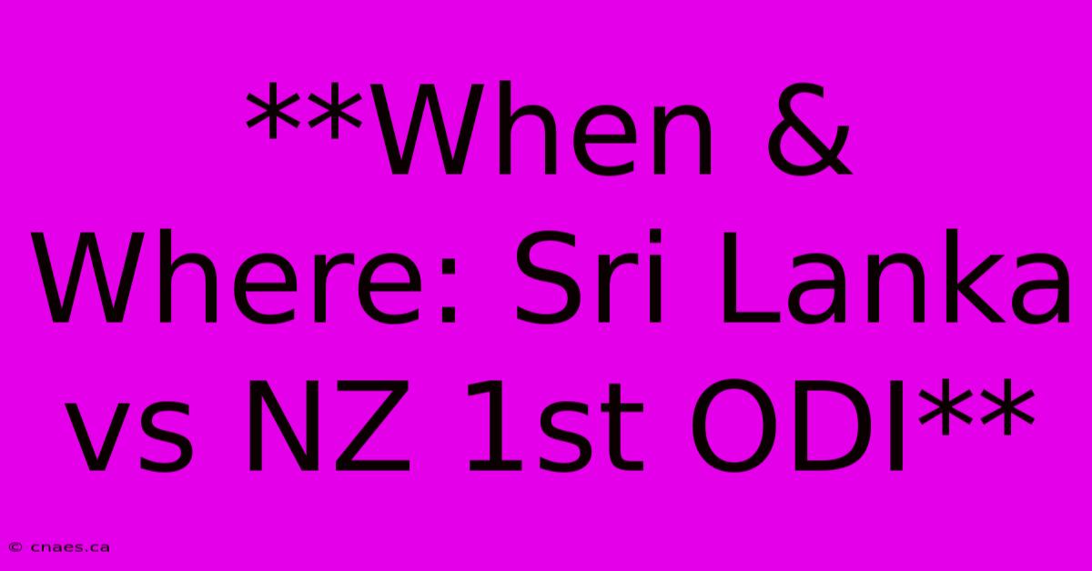 **When & Where: Sri Lanka Vs NZ 1st ODI**