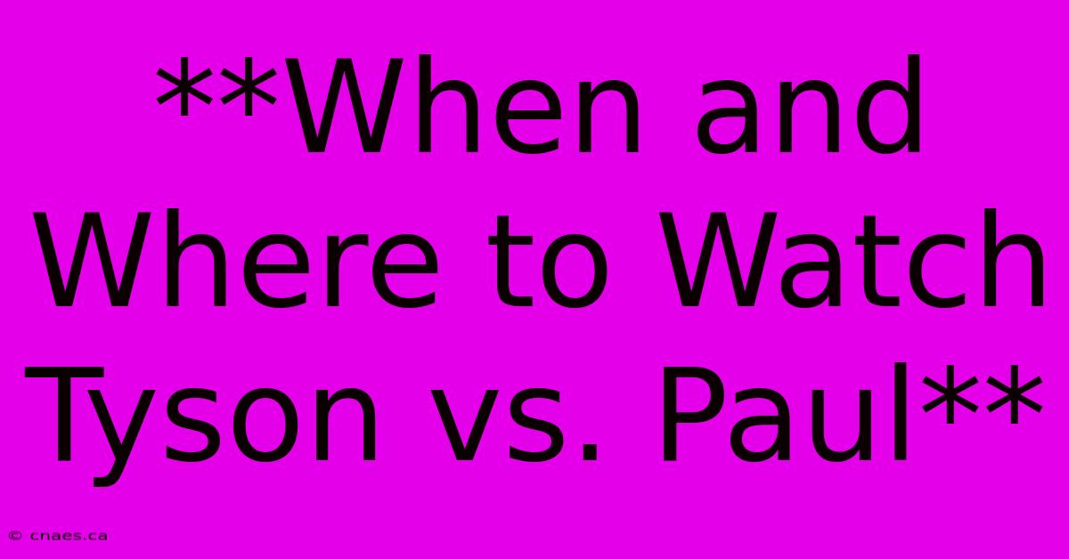 **When And Where To Watch Tyson Vs. Paul**