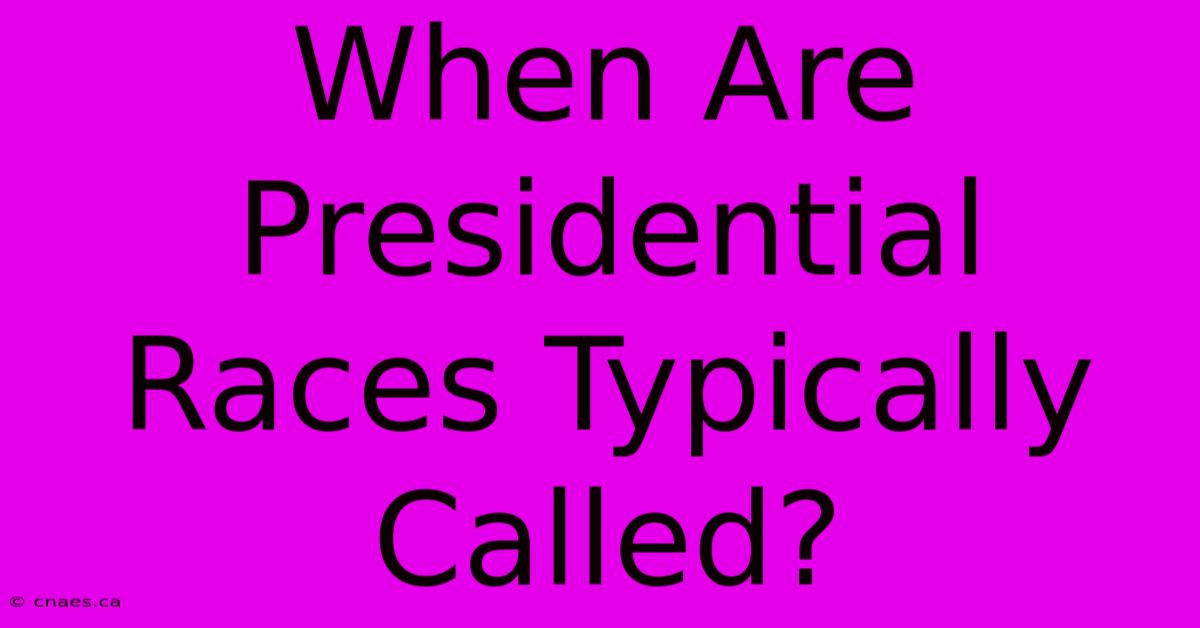 When Are Presidential Races Typically Called?