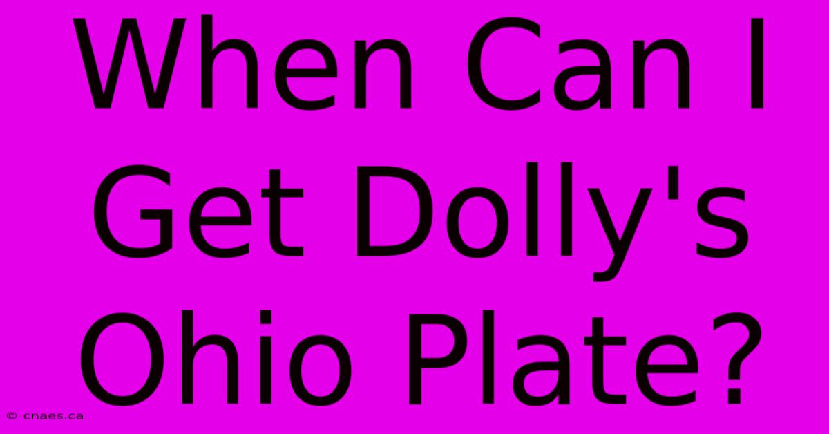 When Can I Get Dolly's Ohio Plate?