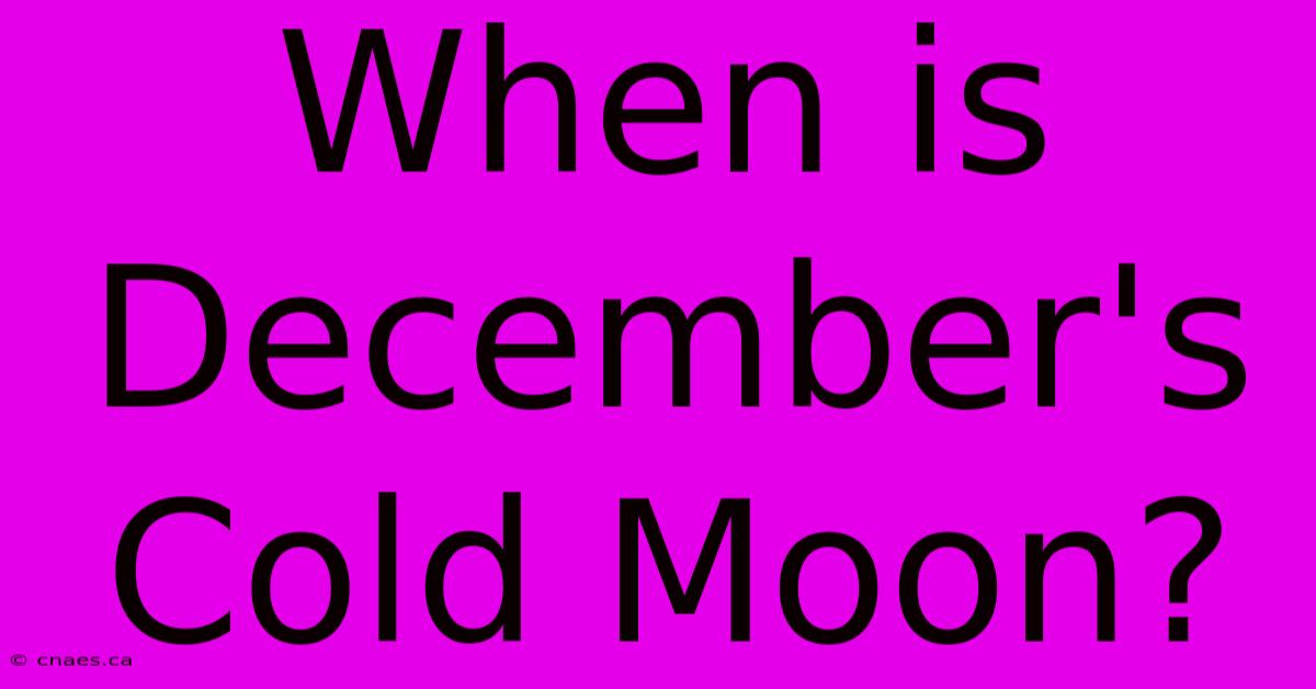 When Is December's Cold Moon?