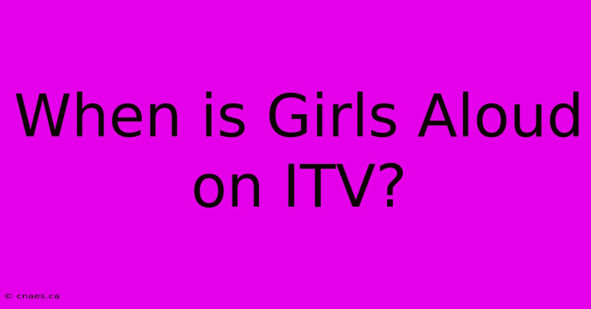 When Is Girls Aloud On ITV?