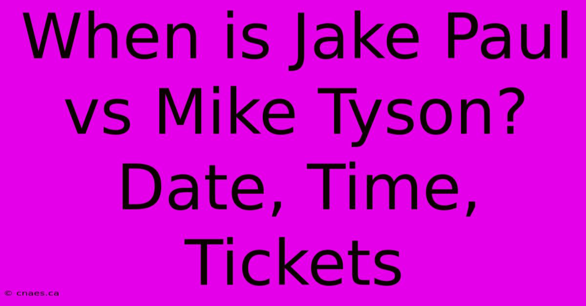 When Is Jake Paul Vs Mike Tyson? Date, Time, Tickets