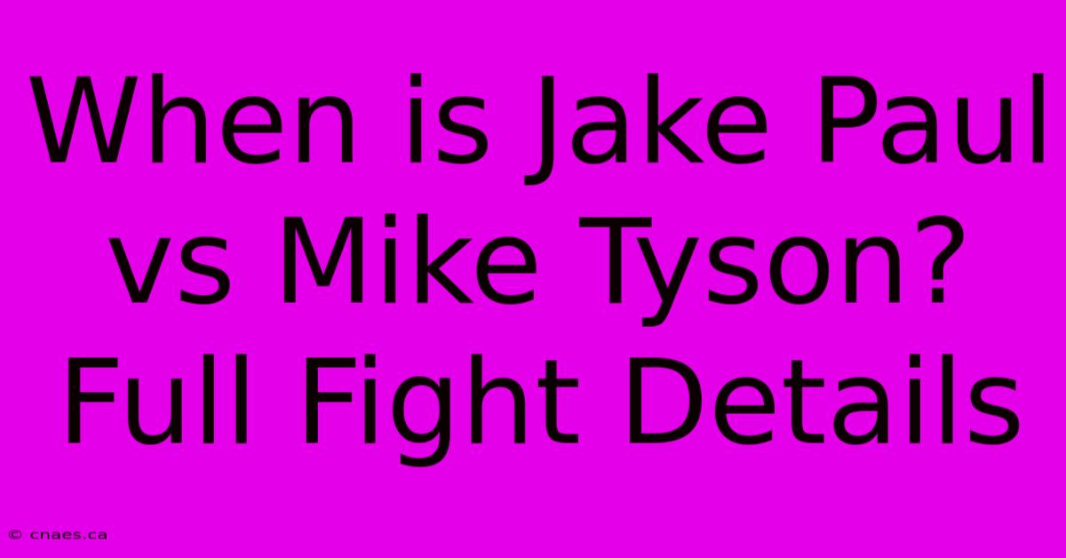 When Is Jake Paul Vs Mike Tyson? Full Fight Details