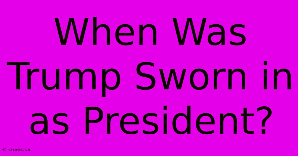 When Was Trump Sworn In As President?