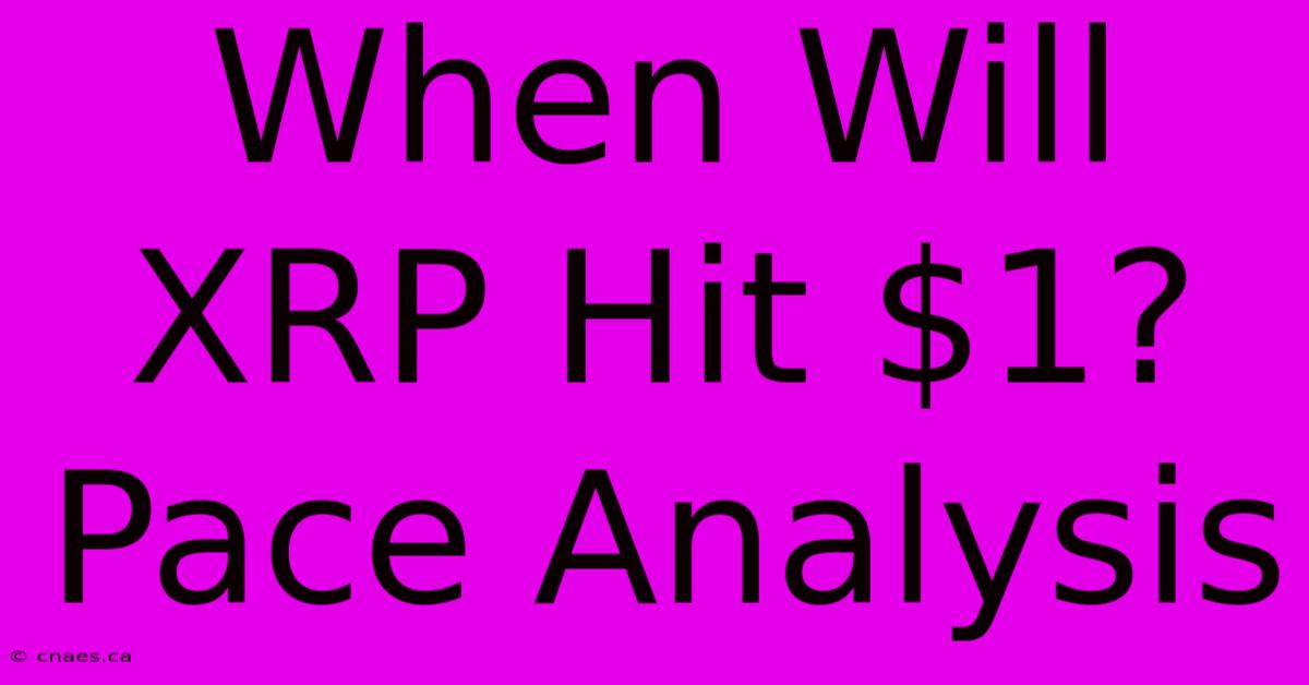 When Will XRP Hit $1? Pace Analysis