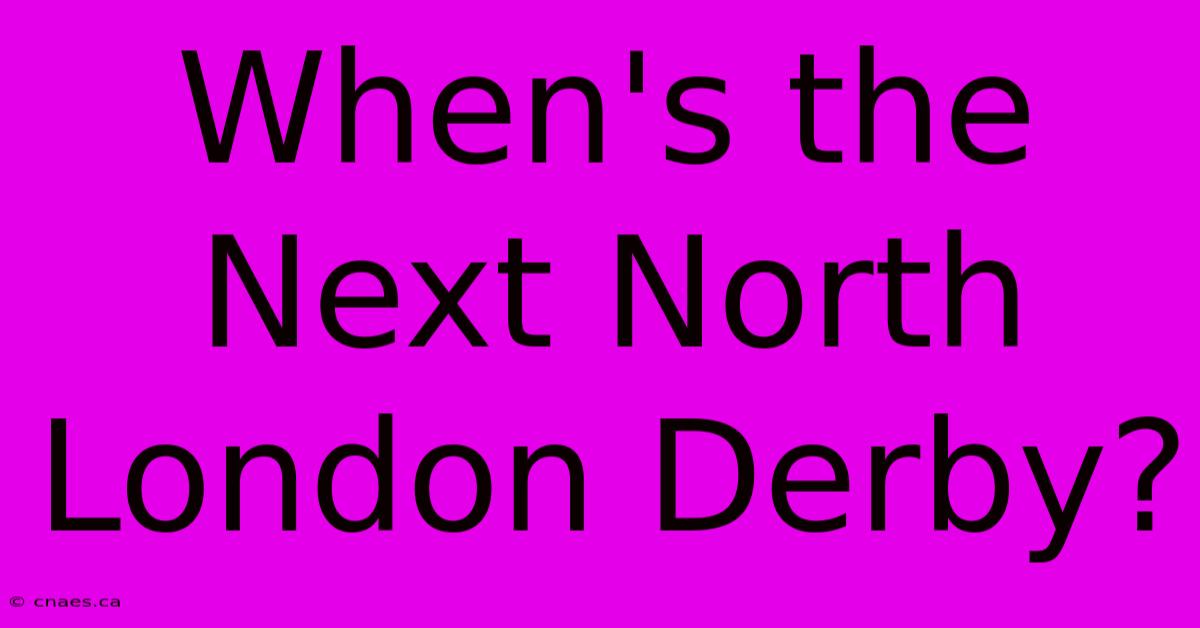 When's The Next North London Derby?