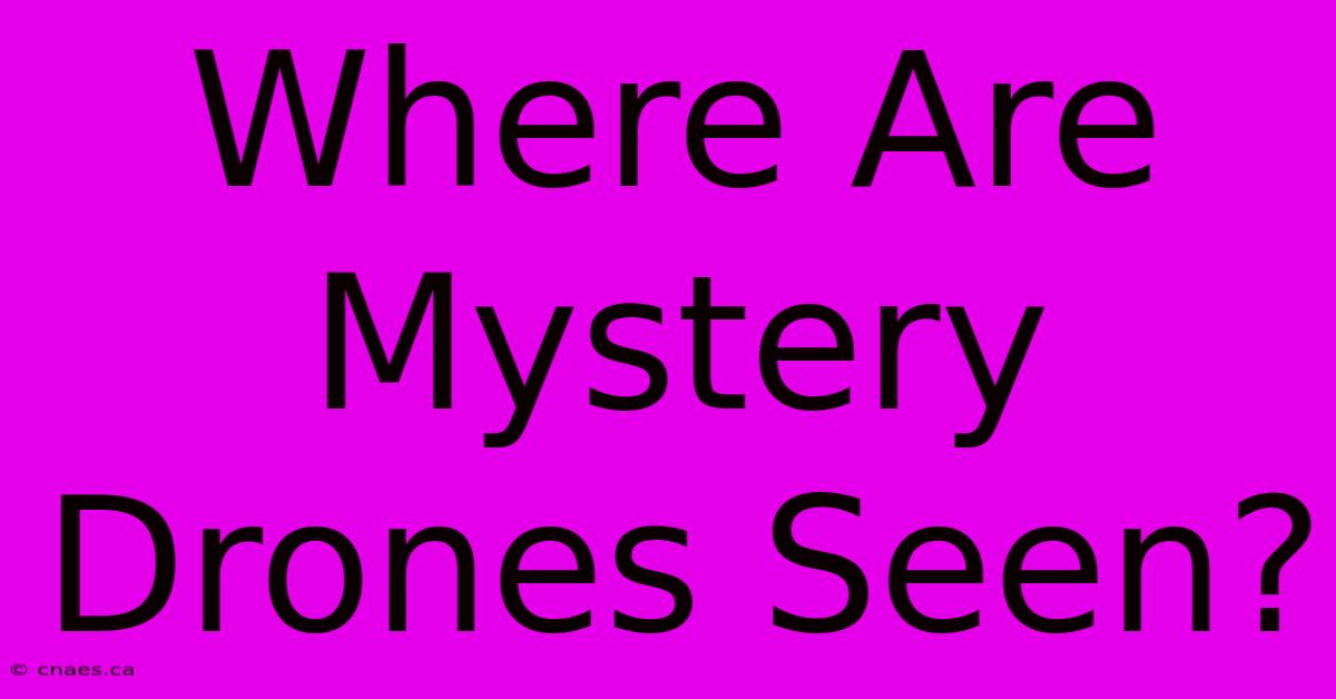 Where Are Mystery Drones Seen?