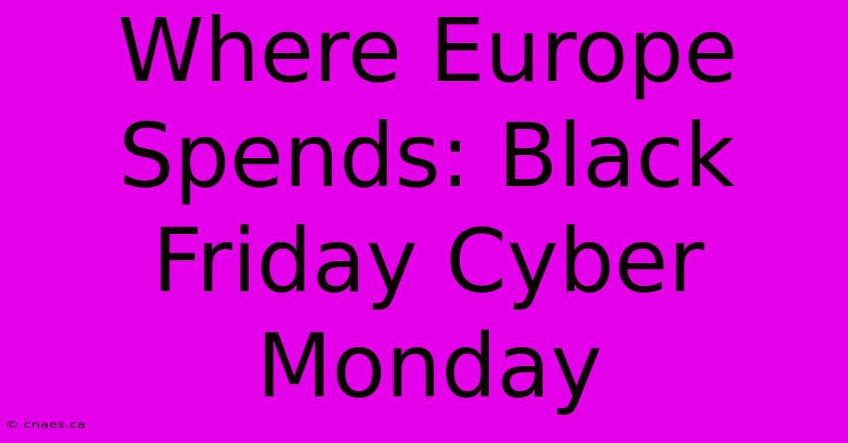 Where Europe Spends: Black Friday Cyber Monday