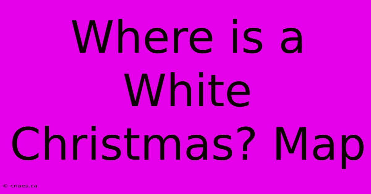 Where Is A White Christmas? Map