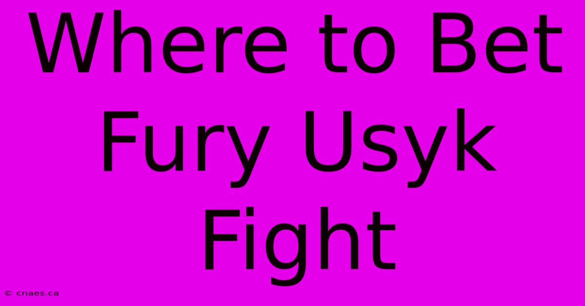 Where To Bet Fury Usyk Fight