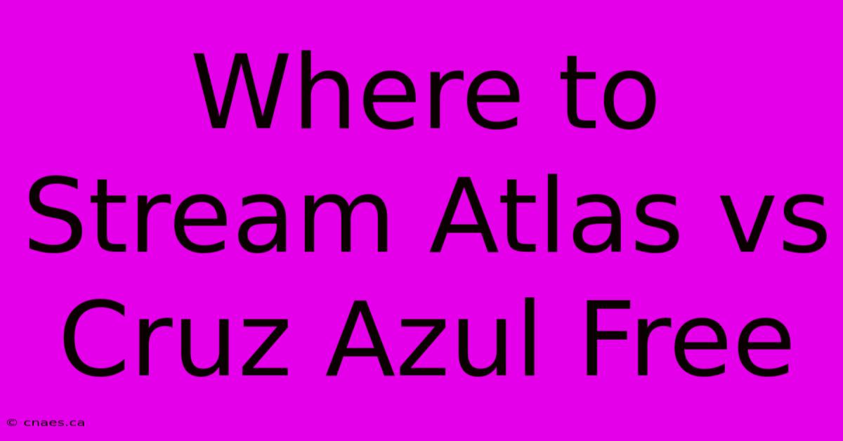 Where To Stream Atlas Vs Cruz Azul Free 