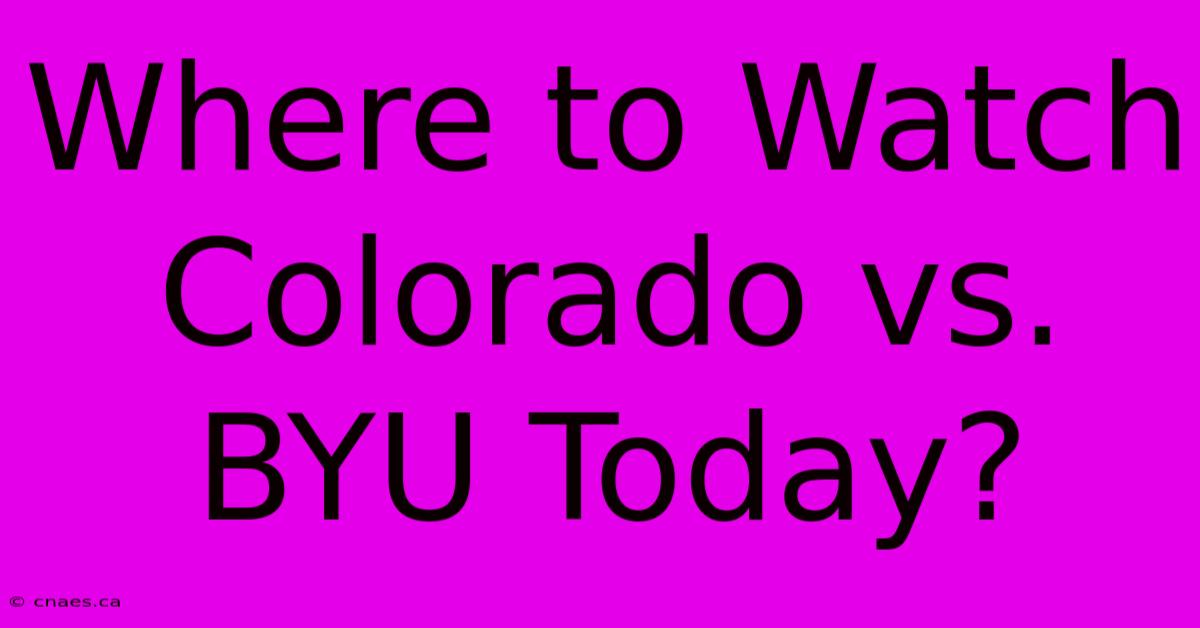 Where To Watch Colorado Vs. BYU Today?