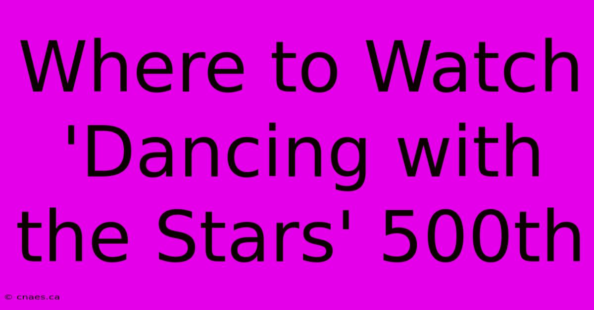 Where To Watch 'Dancing With The Stars' 500th 