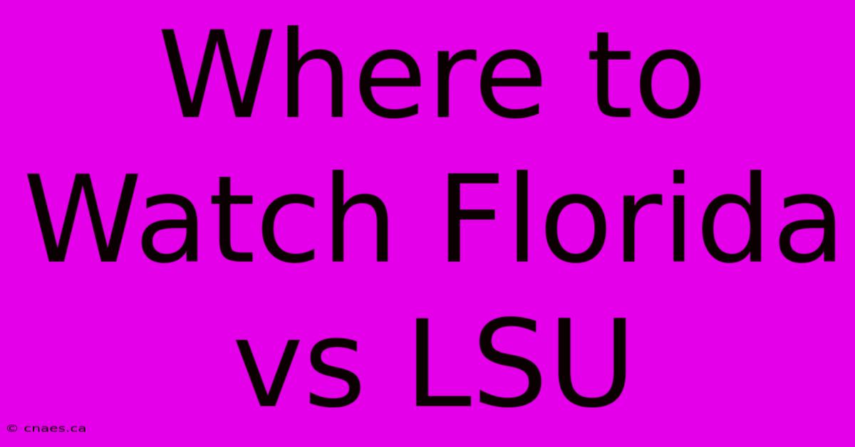 Where To Watch Florida Vs LSU