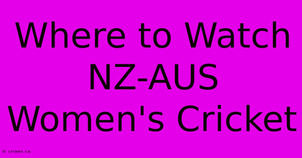 Where To Watch NZ-AUS Women's Cricket