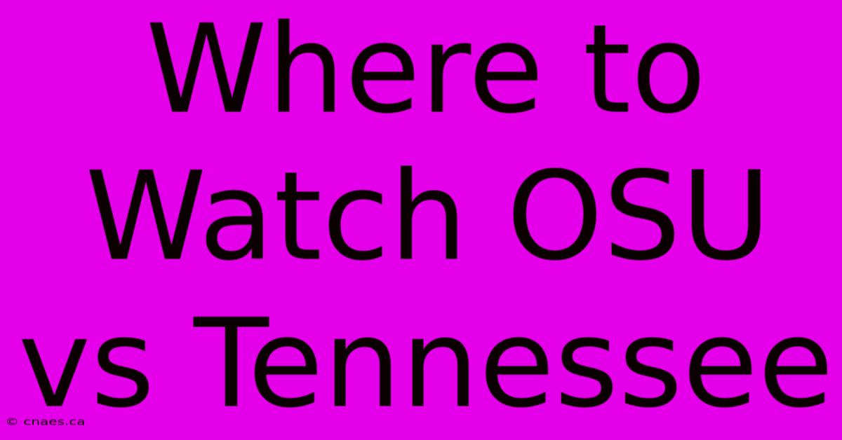 Where To Watch OSU Vs Tennessee