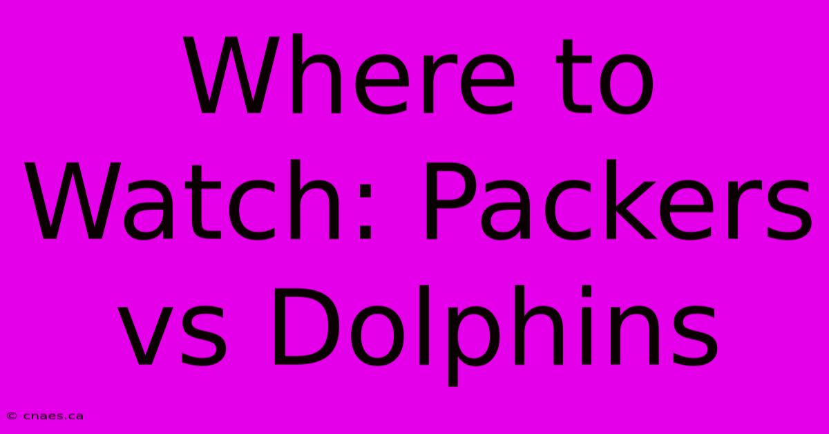 Where To Watch: Packers Vs Dolphins