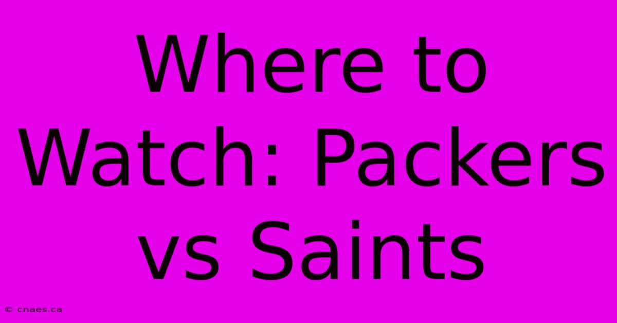 Where To Watch: Packers Vs Saints