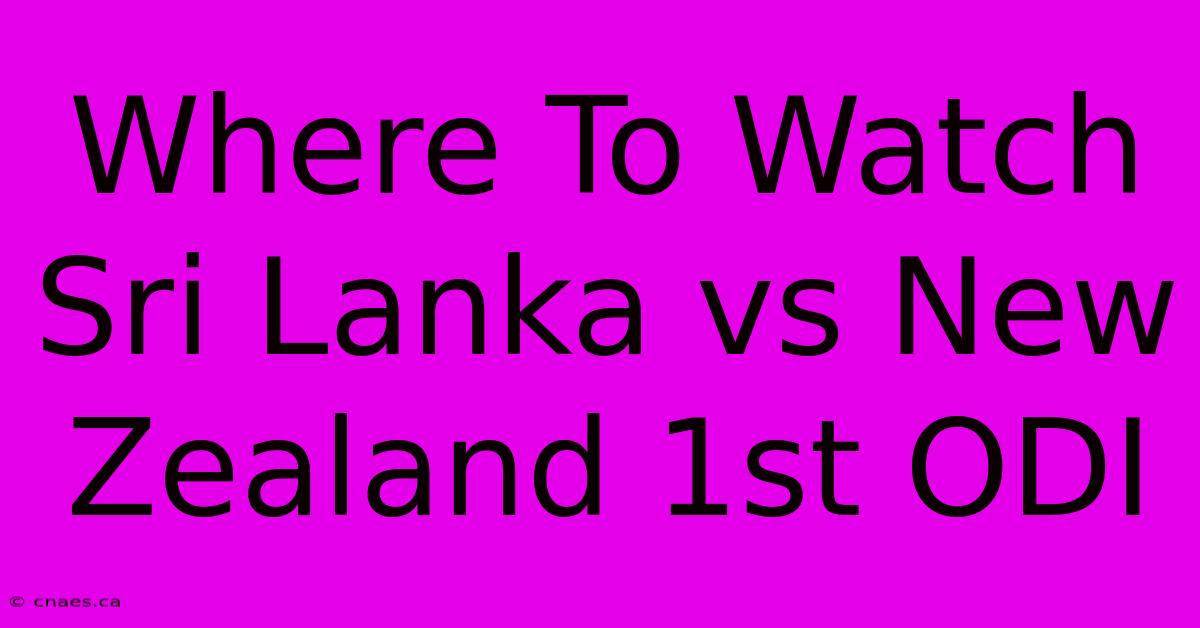 Where To Watch Sri Lanka Vs New Zealand 1st ODI