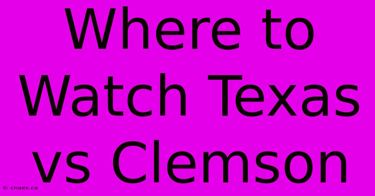 Where To Watch Texas Vs Clemson