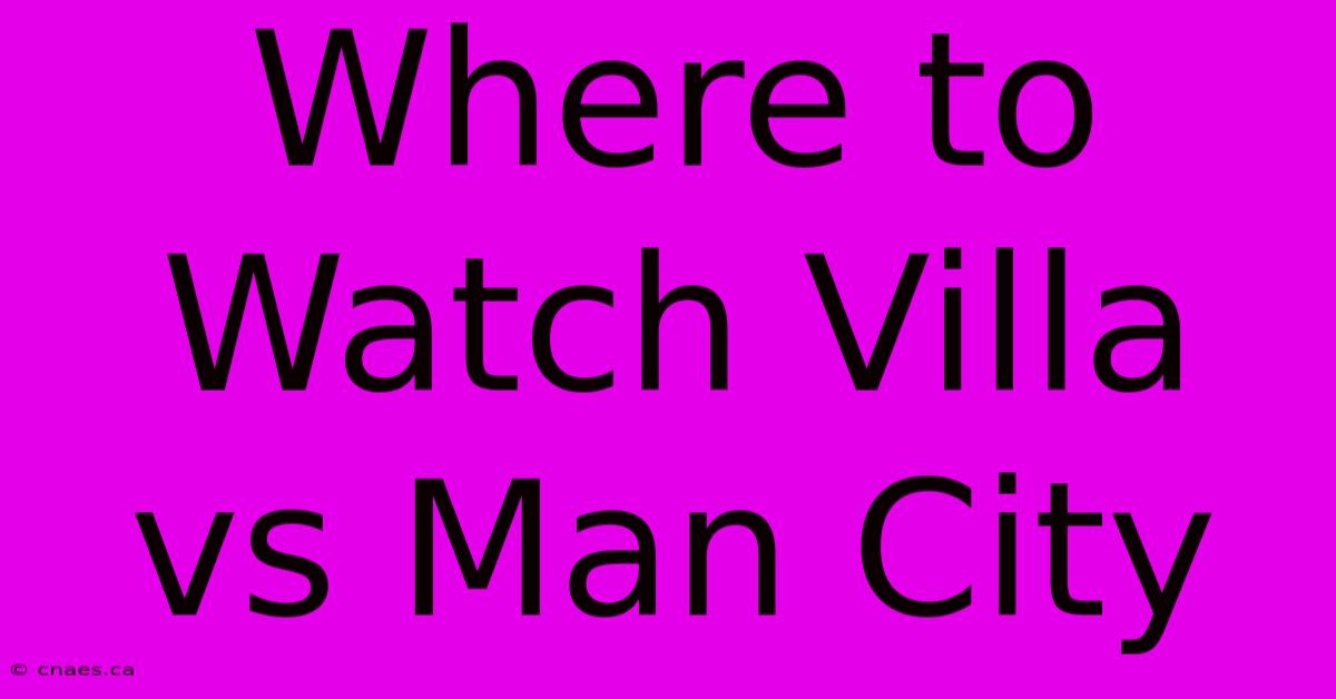 Where To Watch Villa Vs Man City