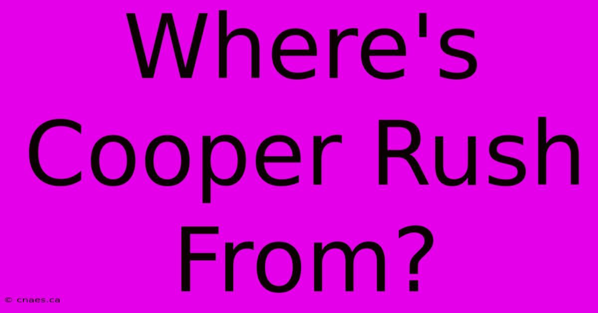 Where's Cooper Rush From?