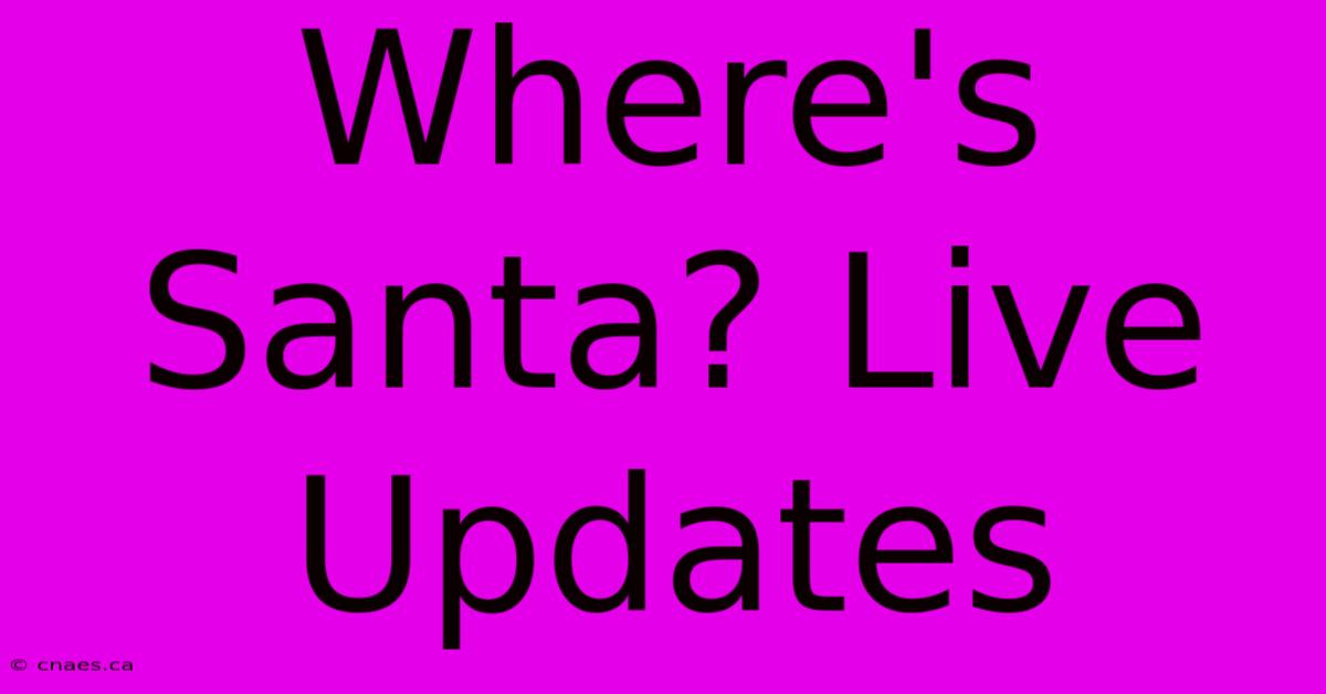 Where's Santa? Live Updates