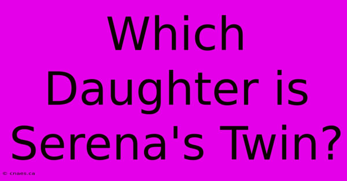 Which Daughter Is Serena's Twin?