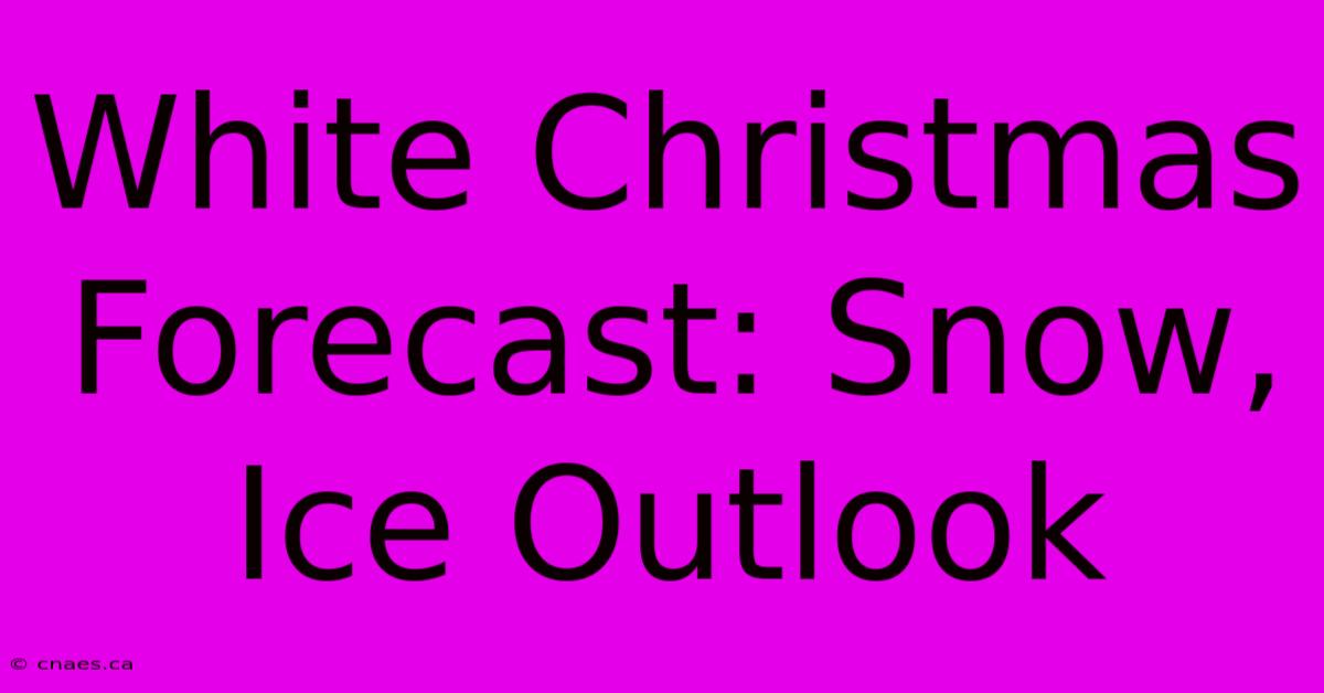 White Christmas Forecast: Snow, Ice Outlook