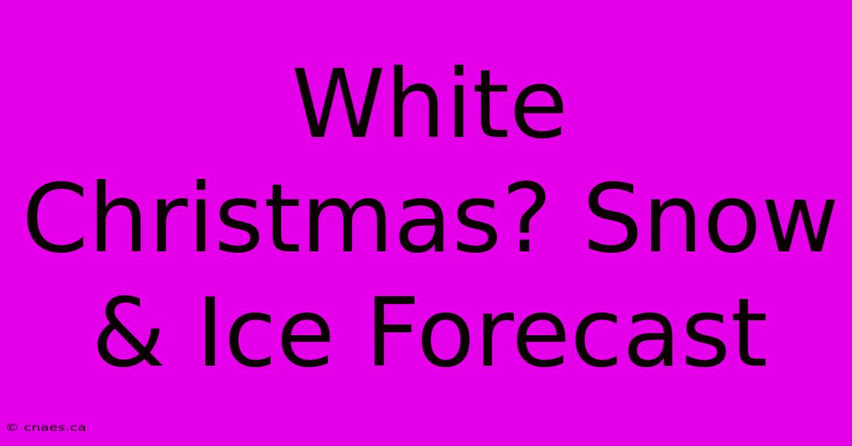 White Christmas? Snow & Ice Forecast