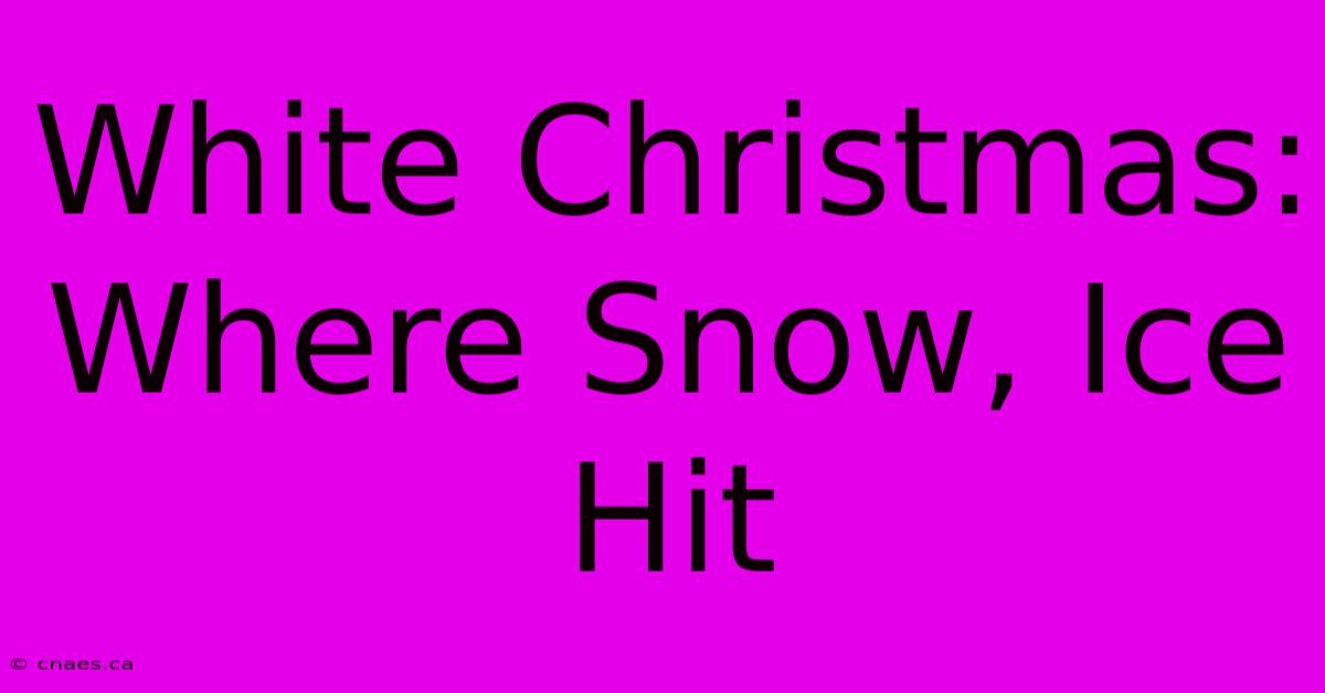 White Christmas: Where Snow, Ice Hit