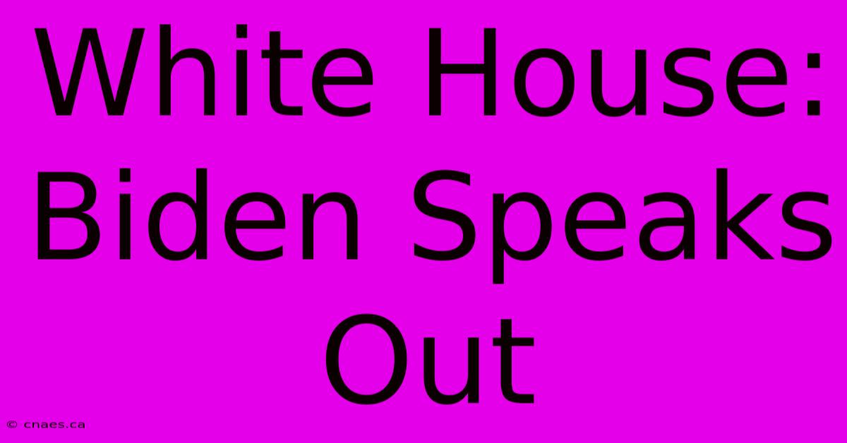 White House: Biden Speaks Out