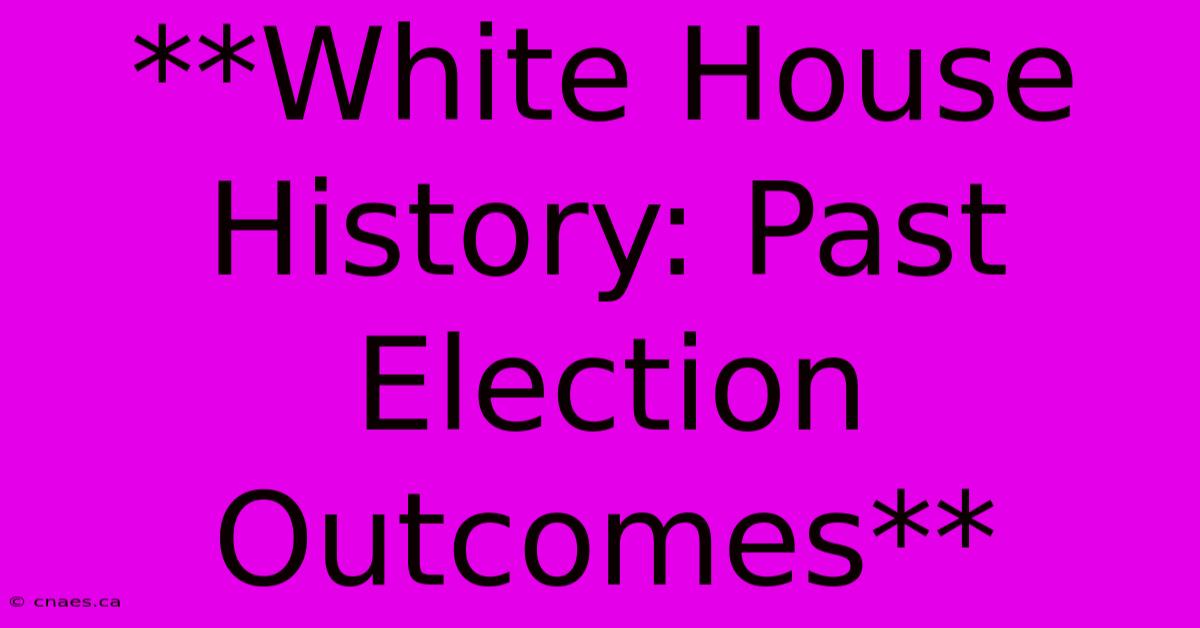 **White House History: Past Election Outcomes**