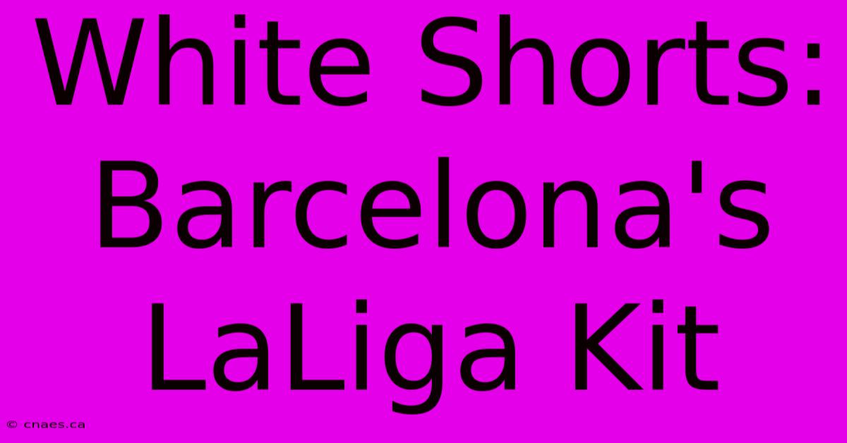 White Shorts: Barcelona's LaLiga Kit