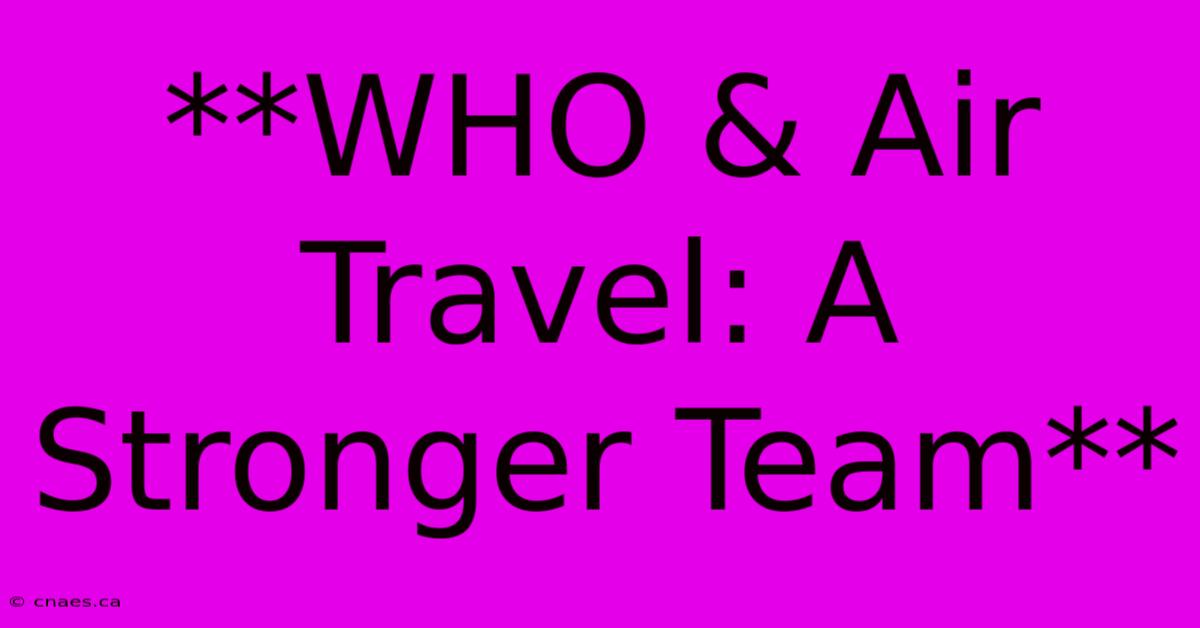 **WHO & Air Travel: A Stronger Team**