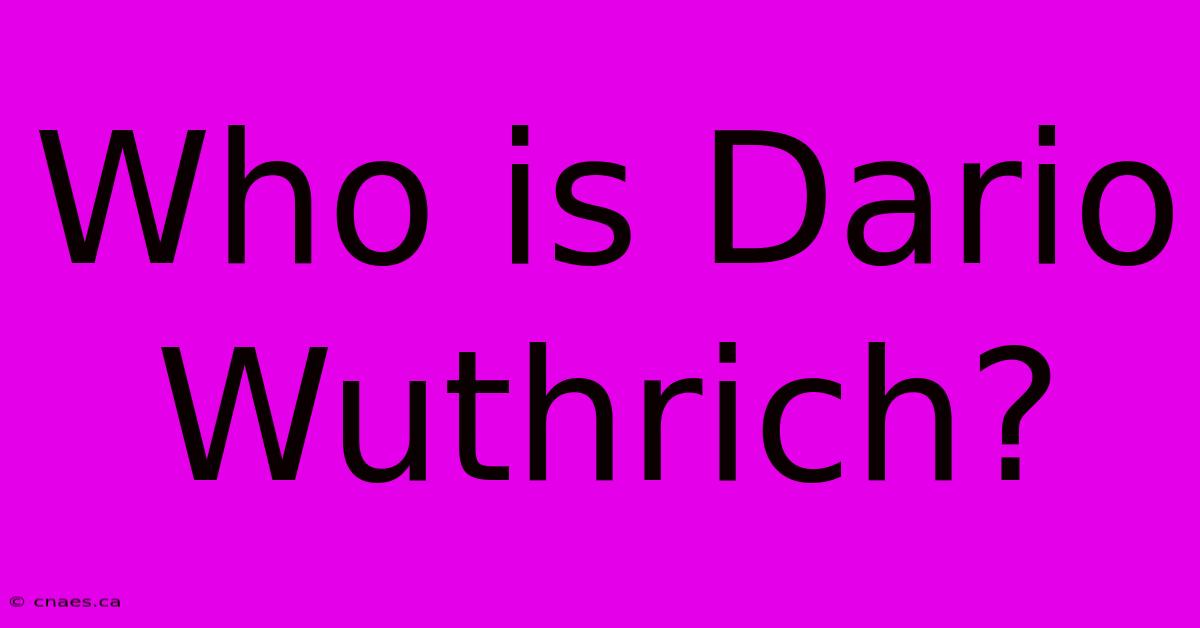 Who Is Dario Wuthrich?