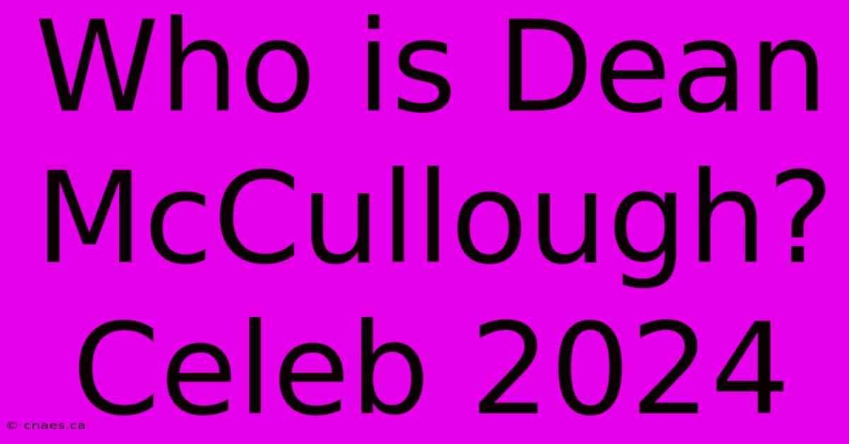 Who Is Dean McCullough? Celeb 2024