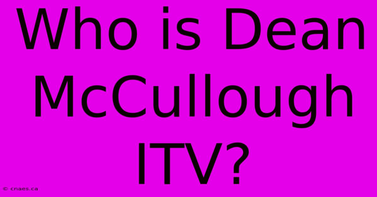 Who Is Dean McCullough ITV?